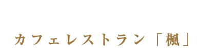 カフェレストラン「楓」